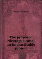 The Proposed Nicaragua Canal an Impracticable Project 1340302675 Book Cover