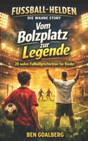 Vom Bolzplatz zur Legende: 20 wahre Fußballgeschichten für Kinder: Inspirierende Geschichten über Mut, Training und Erfolg – Für Jungen & Mädchen von 8–14 Jahren (German Edition) B0GW8L8TZX Book Cover