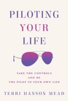Piloting Your Life: Take the controls and be the pilot in your own life. 108647192X Book Cover