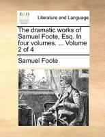 The Dramatic Works Of Samuel Foote V2: To Which Is Prefixed A Life Of The Author: Contains The Orators; The Minor; The Lyar And The Patron (1788) 1178528952 Book Cover