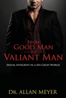From Good Man to Valiant Man: Sexual integrity in a sex crazy world 0646492993 Book Cover