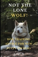 NOT THE LONE WOLF: DOG TRAINING ADVICE FOR NEW PUPPY OWNERS B0988RGB59 Book Cover