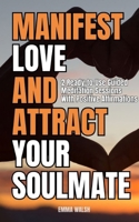 Manifest Love and Attract Your Soulmate: Two Ready-to-Use Guided Meditation Sessions With Positive Affirmations (Law of Attraction Guided Meditations) 9198935615 Book Cover