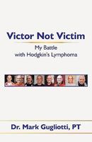 Victor Not Victim: My Battle with Hodgkin's Lymphoma 1440134529 Book Cover