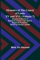 Memoirs of the Courts of Louis XV and XVI. (Volume 7); Being secret memoirs of Madame Du Hausset, lady's maid to Madame de Pompadour, and of the Princess Lamballe 9357090649 Book Cover