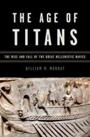 The Age of Titans: The Rise and Fall of the Great Hellenistic Navies 0199382255 Book Cover