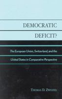 Democratic Deficit: Institutions and Regulation in the European Union, Switzerland and the United States 0739108123 Book Cover