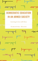 Democratic Education in an Armed Society: Learning to Live with Guns 1666933449 Book Cover