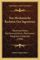 Das Mechanische Rechnen Des Ingenieurs: Rechenschieber, Rechenmaschinen, Planimeter, Integrator, Integraph (1908) 1167473728 Book Cover