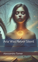Aria Was Never Silent B0FKHDDFFF Book Cover