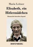 Elisabeth, ein Hitlermädchen: Roman der deutschen Jugend 3743740907 Book Cover