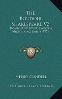 The Boudoir Shakespeare V3: Romeo And Juliet, Twelfth Night, King John 1165675609 Book Cover