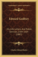 Edward Godfrey: His Life, Letters, And Public Services, 1584-1664 1166938239 Book Cover