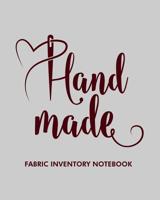 Hand Made Fabric Inventory Notebook: Fabric Inventory Notebook to Keep Track of Fabric Inventory / Sewing Crafter / 8x10 Inch 1093512857 Book Cover