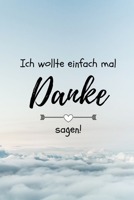 ICH WOLLTE EINFACH MAL DANKE SAGEN!: A5 TAGEBUCH als Geschenkidee | Danke-Buch | Kleines Dankeschön | für beste Freunde, Familie, Eltern, Geschwister | zum Geburtstag (German Edition) 1687462011 Book Cover