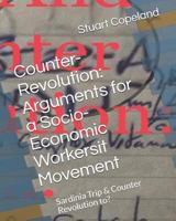 Counter-Revolution: Arguments for a Socio-Economic Workersit Movement: Sardinia Trip & Counter Revolution to: (Rough notes to thesis) 1798007495 Book Cover