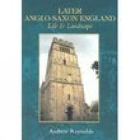 Later Anglo-Saxon England: Life and Landscape 0752425137 Book Cover