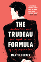 The Trudeau Formula: Seduction and Betrayal in an Age of Discontent 1551647486 Book Cover