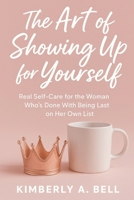 The Art of Showing Up for Yourself: Real Self-Care for the Woman Who’s Done With Being Last on Her Own List B0FGXXY7GM Book Cover