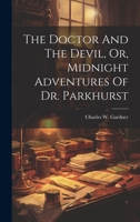 The Doctor And The Devil, Or, Midnight Adventures Of Dr. Parkhurst 1019372753 Book Cover