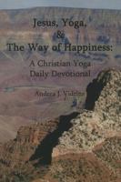 Jesus, Yoga, and the Way of Happiness: A Christian Yoga Daily Devotional 1598791818 Book Cover