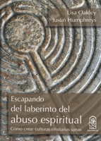 Escapando del laberinto del abuso espiritual: Cómo crear culturas cristianas sanas (Spanish Edition) 956142827X Book Cover