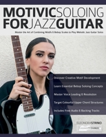 Motivic Soloing for Jazz Guitar: Master the Art of Combining Motifs & Bebop Scales to Play Melodic Jazz Guitar Solos (Learn How to Play Jazz Guitar) 1789334837 Book Cover