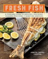 Fresh Fish: A Fearless Guide to Grilling, Shucking, Searing, Poaching, and Roasting Seafood 1612123376 Book Cover