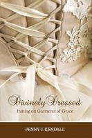 Divinely Dressed: Putting on Garments of Grace 0998880604 Book Cover