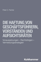 Die Haftung Von Geschaftsfuhrern, Vorstanden Und Aufsichtsraten: Voraussetzungen - Rechtsfolgen - Vermeidungsstrategien 3170411268 Book Cover