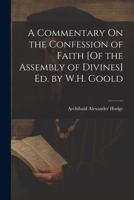 A Commentary On the Confession of Faith [Of the Assembly of Divines] Ed. by W.H. Goold 1021247200 Book Cover