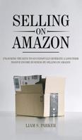 Selling on Amazon: Unlocking the Secrets to Successfully Generate a Long-Term Passive Income Business by Selling on Amazon 1951083199 Book Cover