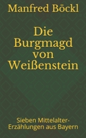 Die Burgmagd von Weißenstein: Sieben Mittelalter-Erzählungen aus Bayern 1661782752 Book Cover