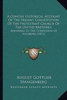 A Concise Historical Account Of The Present Constitution Of The Protestant Church Of The United Brethren: Adhering To The Confession Of Augsburg (1833) 1165255995 Book Cover