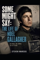 Some Might Say: The Life Of Noel Gallagher B0HHXQQ82R Book Cover