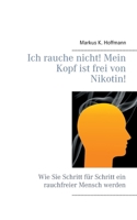 Ich rauche nicht! Mein Kopf ist frei von Nikotin!: Wie Sie Schritt für Schritt ein rauchfreier Mensch werden 3755795477 Book Cover