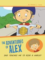 Dad Teaches Me To Ride A Harley: The Adventures of Alex 0990610640 Book Cover