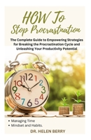 HOW TO STOP PROCRASTINATION: The Complete Guide to Empowering Strategies for Breaking the Procrastination Cycle and Unleashing Your Productivity Potential B0CNZZ1DF1 Book Cover