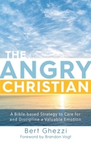 The Angry Christian: A Bible-based Strategy to Care for and Discipline a Valuable Emotion 1640600396 Book Cover