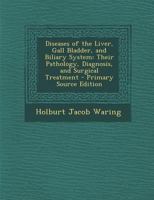 Diseases of the Liver, Gall Bladder, and Biliary System: Their Pathology, Diagnosis, and Surgical Treatment 1017605270 Book Cover