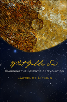What Galileo Saw: Imagining the Scientific Revolution 1501704397 Book Cover