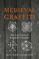 Medieval Graffiti: The Lost Voices of England's Churches 009196041X Book Cover