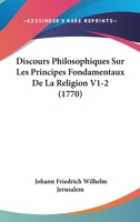 Discours Philosophiques Sur Les Principes Fondamentaux De La Religion V1-2 (1770) 1166064646 Book Cover