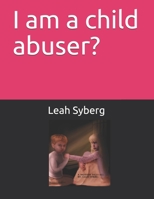 I am a child abuser? B08GFSYKGS Book Cover