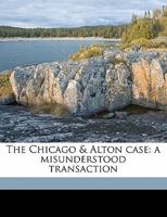 The Chicago & Alton case;: A misunderstood transaction, 124019367X Book Cover