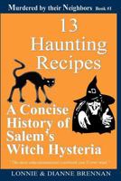 13 Haunting Recipes: A concise history of Salem's witch hysteria presented through 12 Haunting Recipes 1470146088 Book Cover