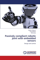 Passively compliant robotic joint with embedded sensors 3659360740 Book Cover