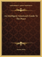 An Intelligent American's Guide to the Peace / under the General Editorship of and with an Introduction by Sumner Welles 0548449821 Book Cover