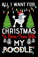 All i want for Christmas is more time with my Poodle: Funny Poodle Dog Christmas Notebook journal, Poodle lovers Appreciation gifts for Xmas, Lined 100 pages (6x9) hand notebook or diary. 1702160785 Book Cover