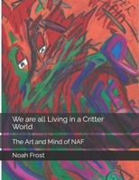 We are all Living in a Critter World: The Art and Mind of NAF B09PHD6X78 Book Cover